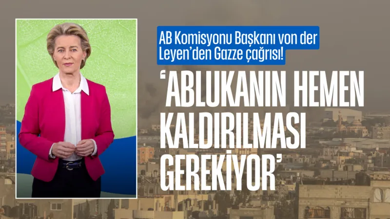 AB Komisyonu Başkanı von der Leyen: Gazze'deki ablukanın hemen kaldırılması gerekiyor
