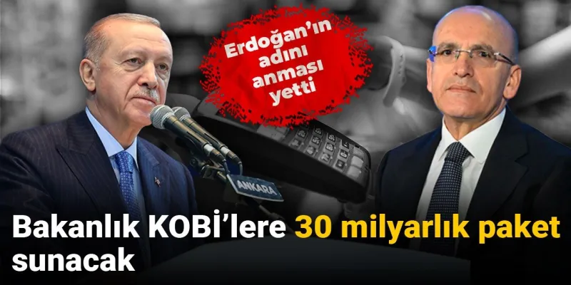 Erdoğan'ın adını anması yetti: Bakanlık KOBİ'lere 30 milyarlık paket sunacak