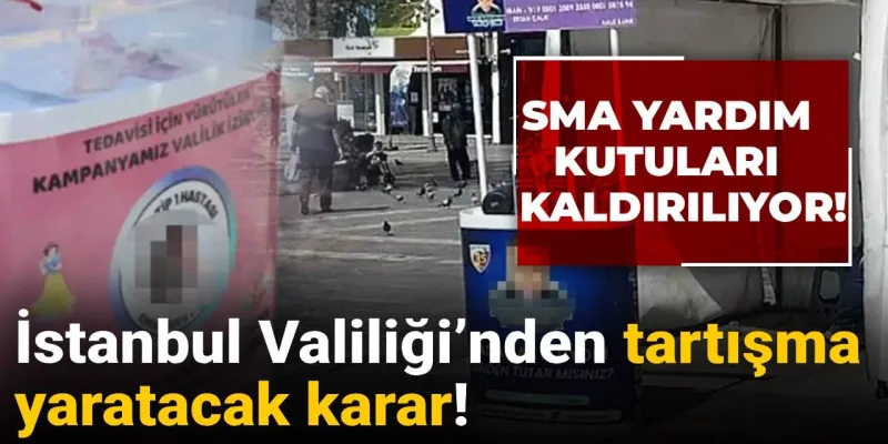 İstanbul Valiliği’nden tartışma yaratacak karar! SMA yardım kutuları kaldırılıyor