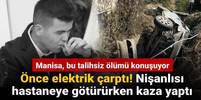 Manisa'da Korkunç Tesadüf! Elektrik, Kaza, Ölüm