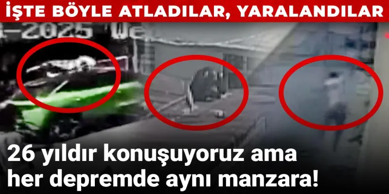 26 yıldır konuşuyoruz ama her depremde aynı manzara! İşte böyle atladılar, yaralandılar
