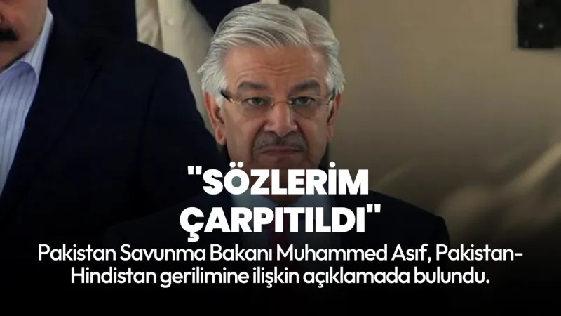Pakistan Savunma Bakanı'ndan ' Hindistan ile savaş' açıklaması: Sözlerim çarpıtıldı