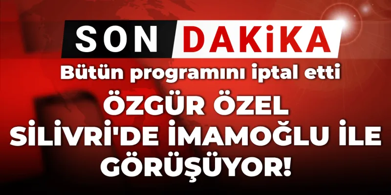 Son dakika | Özgür Özel Silivri'ye geldi: İmamoğlu ile görüşüyor! Bütün programını iptal etmişti