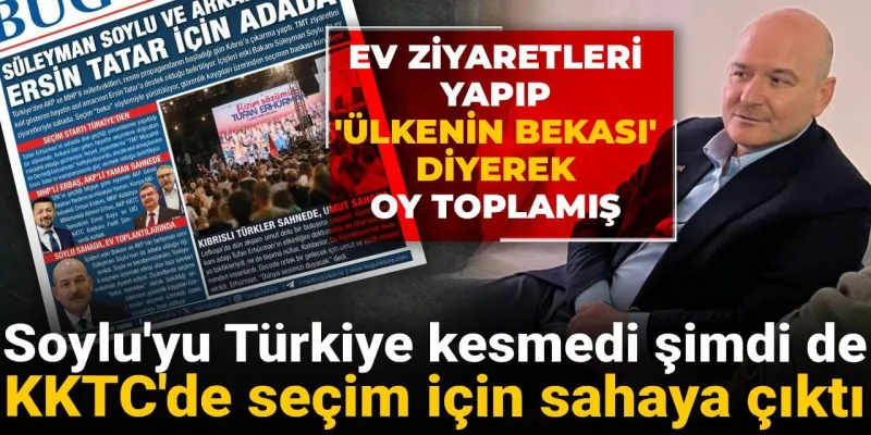 Süleyman Soylu'yu Türkiye kesmedi şimdi de KKTC'de seçim için sahaya çıktı