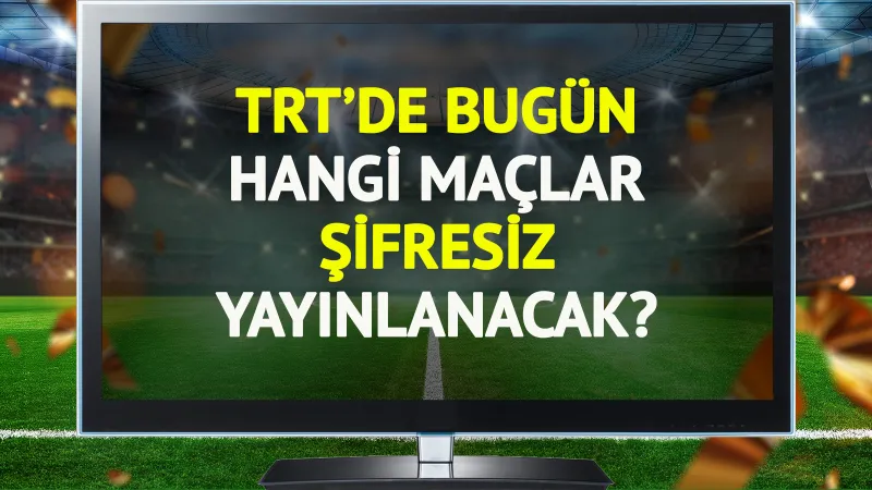 TRT Spor'da Bugün Şifresiz Hangi Maçlar Var? Futbol Şöleni!