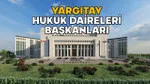Yargıtay Hukuk Daireleri Başkanları listesi 2025 || Yargıtay 1, 2, 3, 4, 5, 6, 7, 8, 9, 10, 11, 12. Hukuk Dairesi başkanı kim?